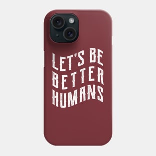 Let's be better humans Phone Case