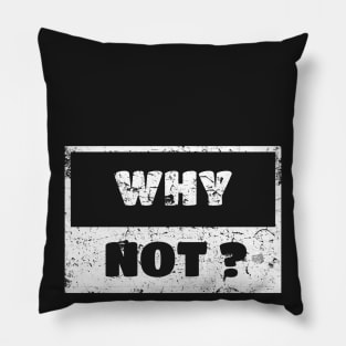 Why Not Man Woman Funny Gift T-Shirt Pillow