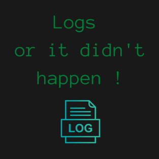 Logs or it didn't happen ! T-Shirt