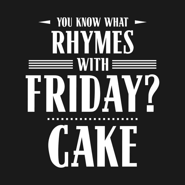 You Know What Rhymes with Friday? Cake by wheedesign