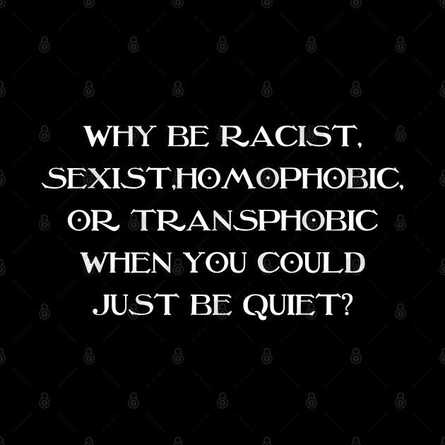 Why Be Racist Sexist Homophobic by Xtian Dela ✅