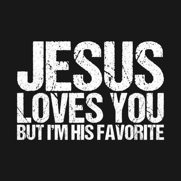 Jesus Loves You But I'm His Favorite by shirtsbase