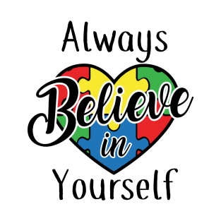 Always believe in yourself, Autism Awareness Amazing Cute Funny Colorful Motivational Inspirational Gift Idea for Autistic T-Shirt