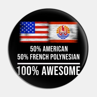 50% American 50% French Polynesian 100% Awesome - Gift for French Polynesian Heritage From French Polynesia Pin