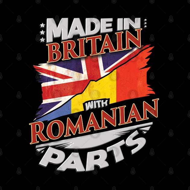 Made In Britain With Romanian Parts - Gift for Romanian From Romania by Country Flags