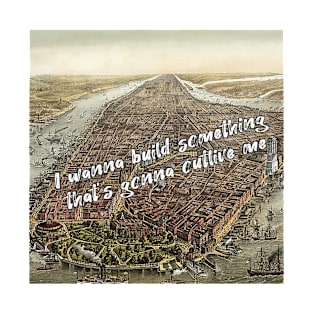 I wanna build something that's gonna outlive me - historic new york inspired by hamilton T-Shirt