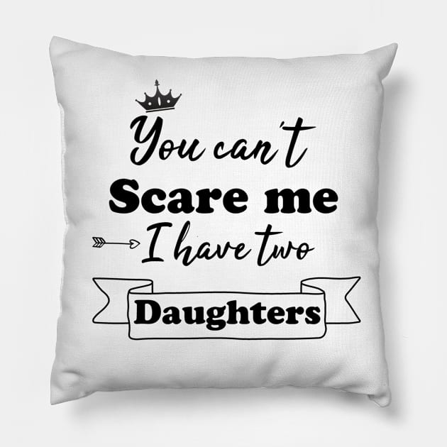 You can't scare me i have two daughters Pillow by AwesomeHumanBeing