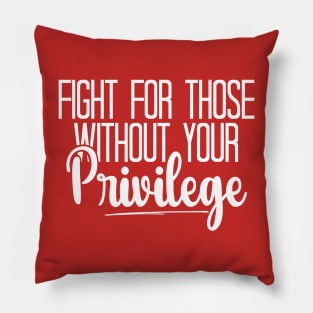 Fight For Those Without Your Privilege, Fight For Womens Rights Pillow