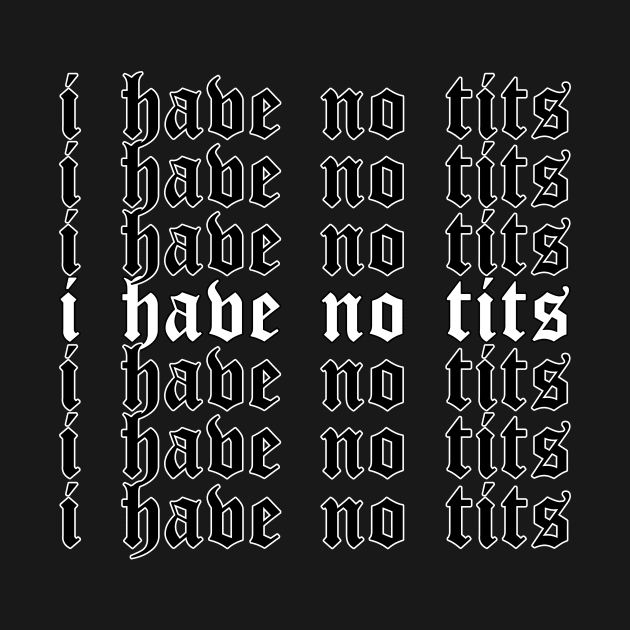 I Have No Tits Aesthetic Soft Grunge Sad Eboy Egirl Gift by Alex21