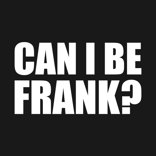 Can I be Frank Funny Sarcasm by DinaShalash