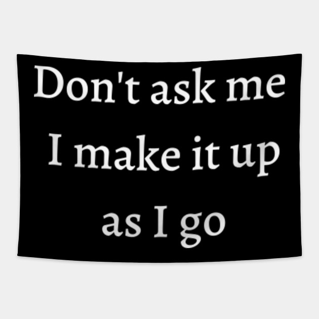 Don T Ask Me I Make It Up As I Go Funny Office Quotes Tapestry Teepublic