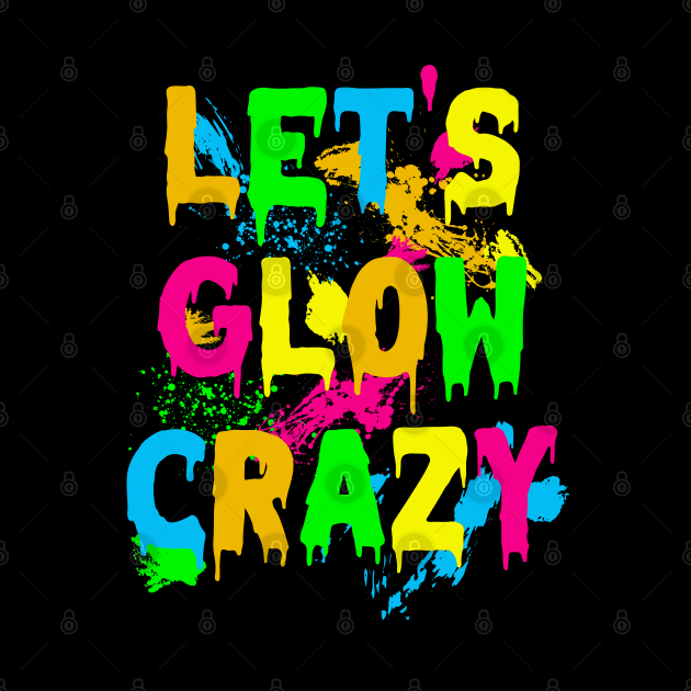 Lets Glow Crazy Party Retro 80s Rave Color by deafcrafts