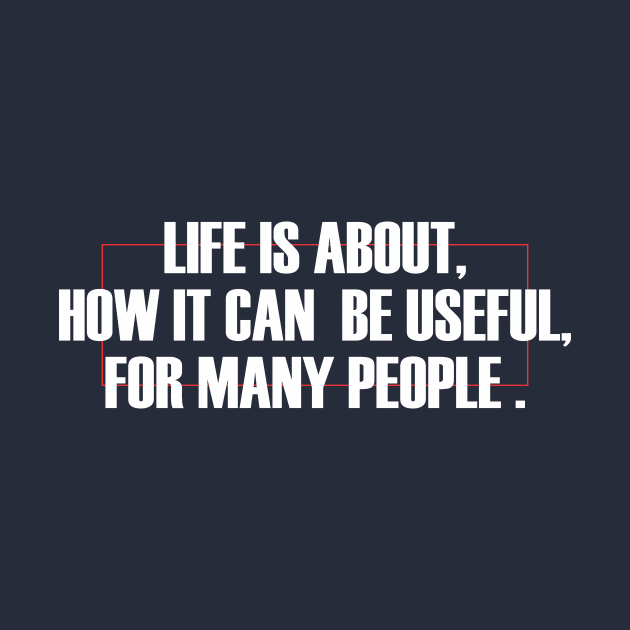 life is about, how it can be useful by CreativeIkbar Prints