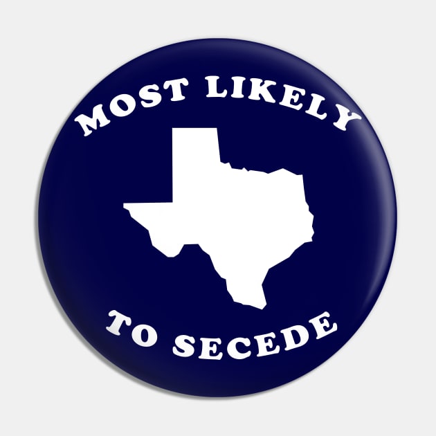 Texas Most Likely To Secede Pin by dumbshirts