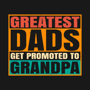 Greatest Dads Get Promoted to Grandpa T-Shirt