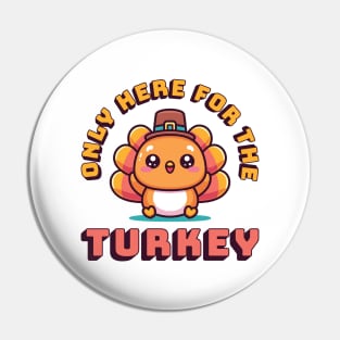 Only Here For The Turkey Pin