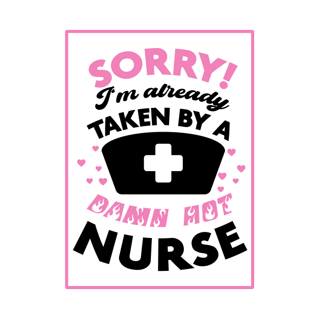 Sorry! I'm Already Taken By A Damn Hot Nurse (Pink & Black) by Graograman