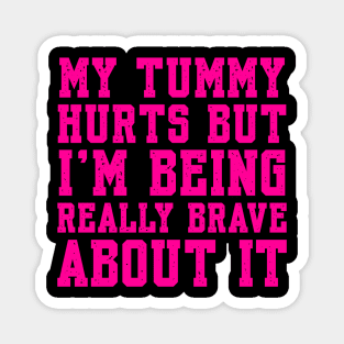 My Tummy Hurts But I’m Being Really Brave About It Magnet