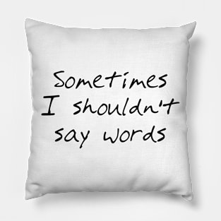 Sometimes I Shouldn't Say Words (black text) Pillow