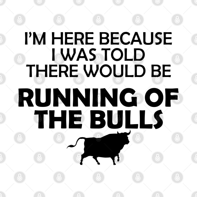 Running of the bulls - I was here because I was told there would be by KC Happy Shop