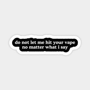 Do Not Let Me Hit Your Vape No Matter What I Say Unisex Magnet