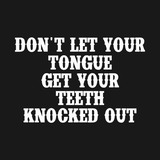 Don't Let Your Tongue Get Your Teeth Knocked Out by Zimmermanr Liame