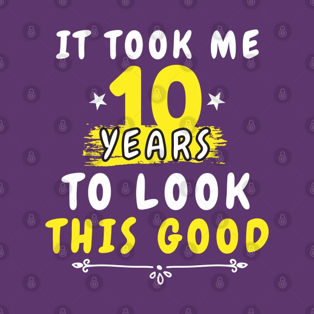 It Took Me 10 years to look this good, Funny Saying 10th Years Old for men and women, and for mom by dianoo