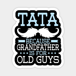 Tata Because Grandfather Is For Old Guys Happy Father Daddy Magnet