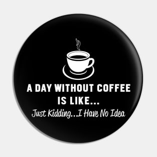 A Day Without Coffee Pin