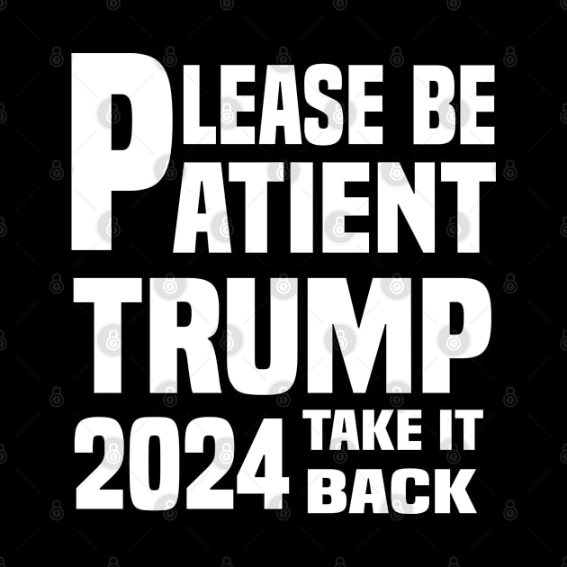 Be Patient Trump 2024 Take America Back - Funny Trump 2024 - trump supporters - Anti Biden Saying by Mosklis