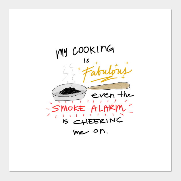 Funny food quotes - my cooking is fabulous even the smoke alarm is cheering me on - Funny Food Quotes - Posters and Art Prints | TeePublic Funny food quotes - my cooking is fabulous even the smoke alarm is cheering me on - Funny Food Quotes - Posters and Art Prints | TeePublic