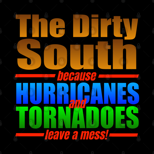 THE DIRTY SOUTH because HURRICANES and TORNADOES leave a mess!! by Duds4Fun