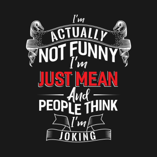 Actually not Funny I´m Just Mean T-Shirt