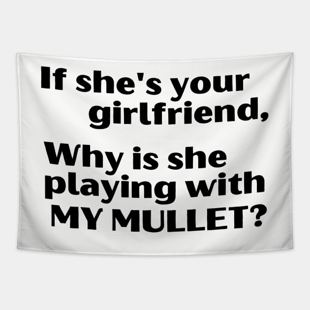 If She's Your Girlfriend, Why Is She Playing With My Mullet? Tapestry by blueduckstuff