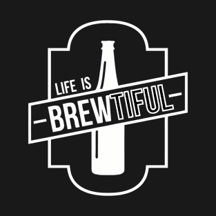 Life Is Brewtiful T-Shirt