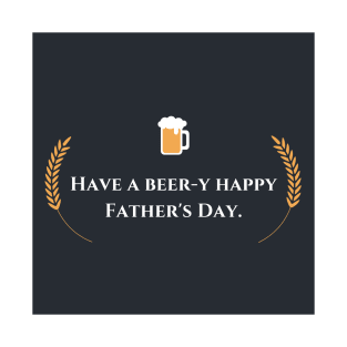 Fathers day- Have A Beer-y Happy Father's Day T-Shirt