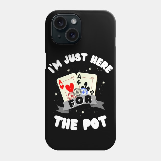 I'm just here for the Pot, Funny Poker Phone Case by JustBeSatisfied