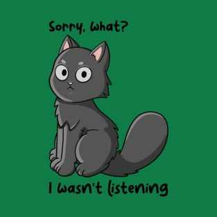 Sorry I wasn't listening T-Shirt