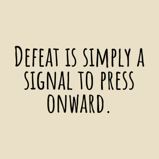 Defeat-is-simply-a-signal-to-press-onward. T-Shirt