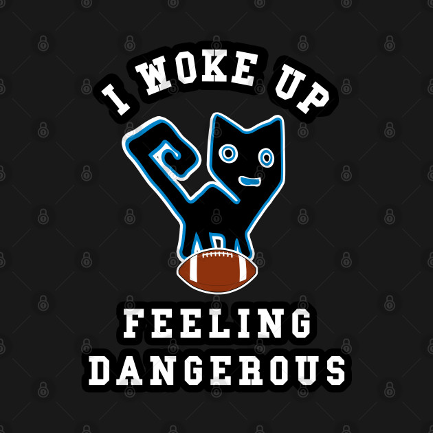 🏈 I Woke Up Feeling Dangerous, Feline Football Team Spirit by Pixoplanet