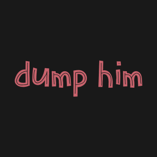 Dump him T-Shirt