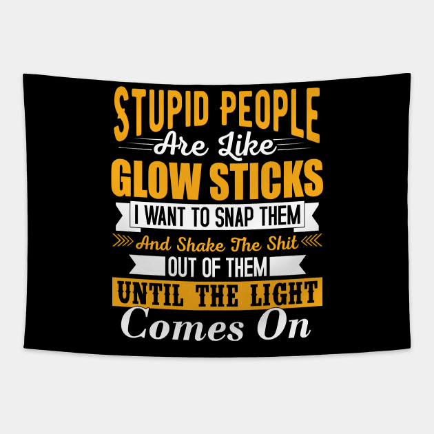 Stupid people are like glow sticks i want to snap them and shake the until the light comes on Tapestry by TheDesignDepot