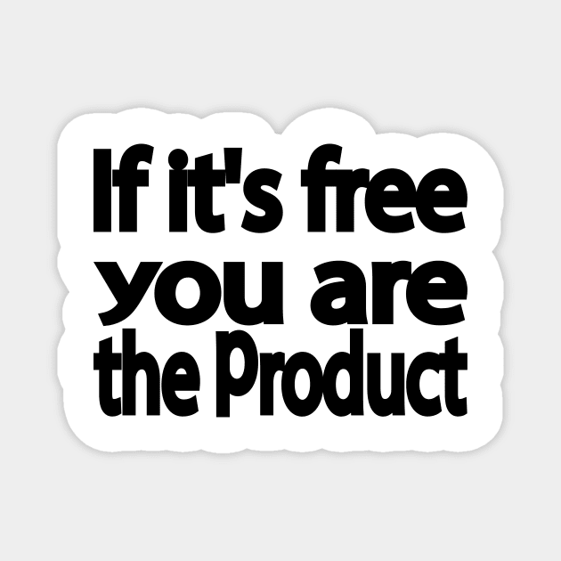 If it's free you are the product Magnet by It'sMyTime