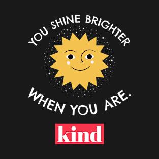 You Shine Brighter When You Are Kind T-Shirt