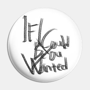 If i could be you wanted Pin