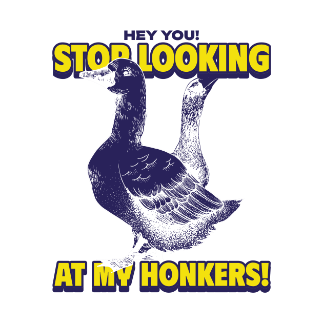 Stop Looking At My Honkers! by AcesTeeShop