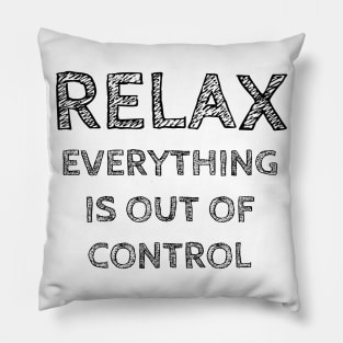 RELAX.. EVERYTHING IS OUT OF CONTROL Pillow