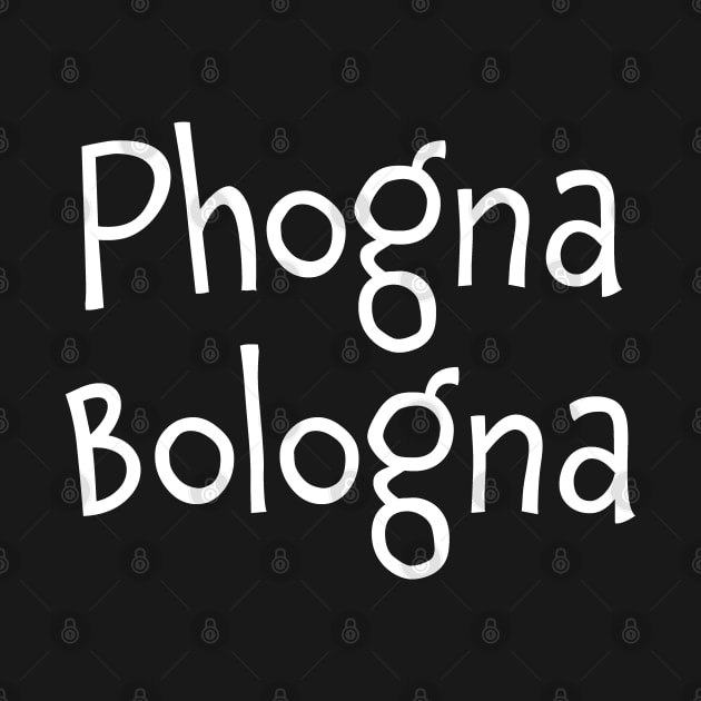 Phogna Bologna Phoney Boloney by Huhnerdieb Apparel