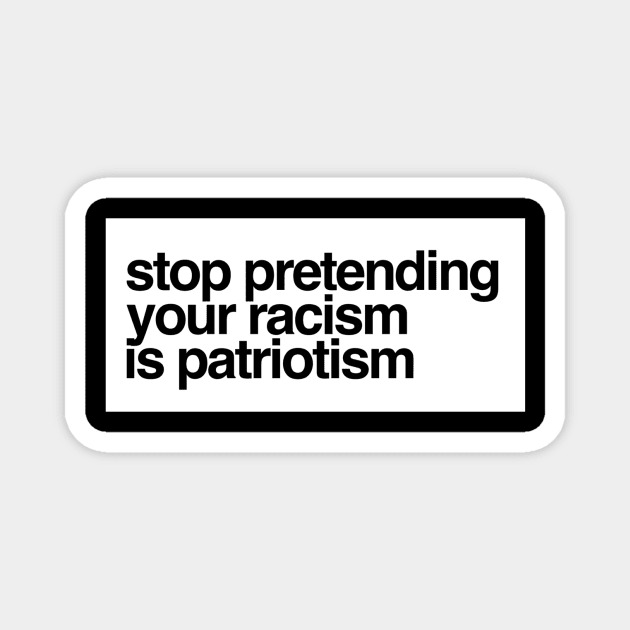 Stop Pretending Your Racism Is Patriotism Magnet by Meme My Shirt Shop