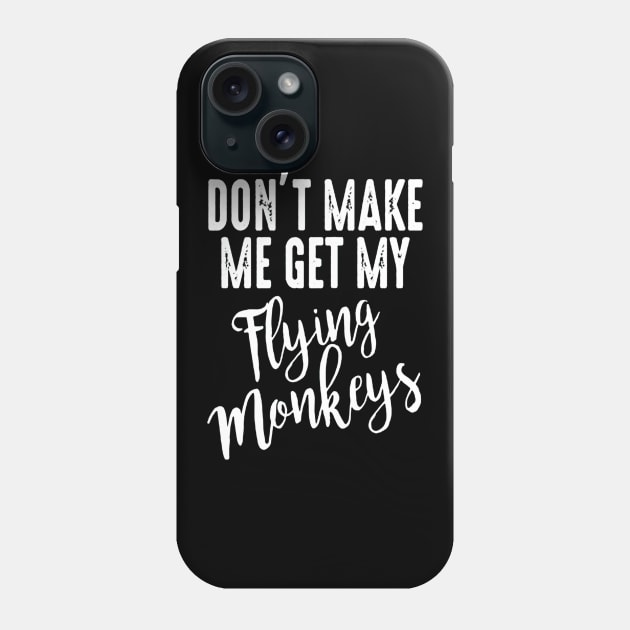 Don't Make Me Get My Flying Monkeys Phone Case by nicolasleonard